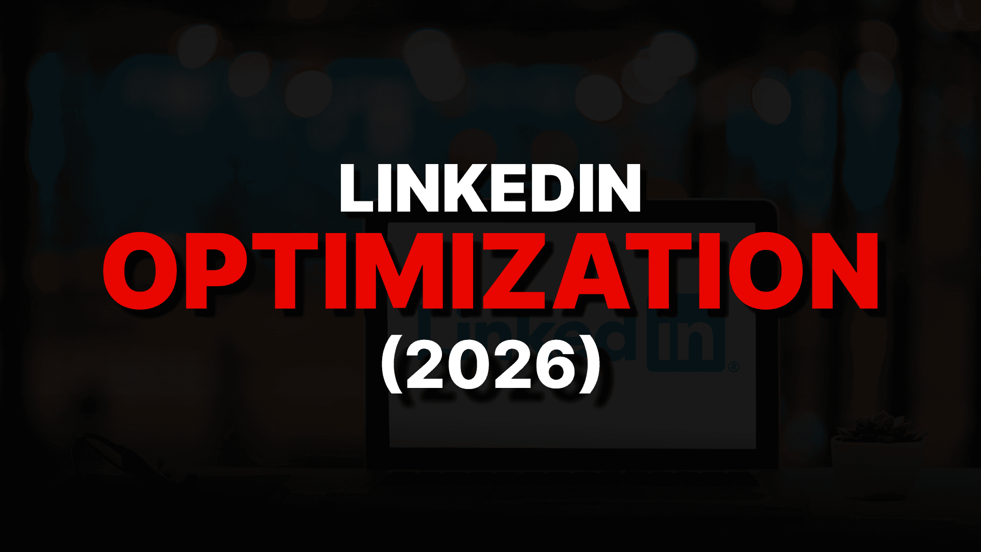 LinkedIn Optimization (2026)